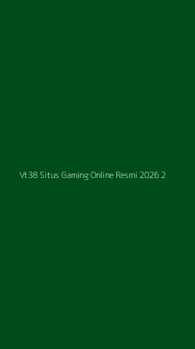 Tampilan Antarmuka Aplikasi Vt38 Situs Gaming Online Resmi 2026 - 2