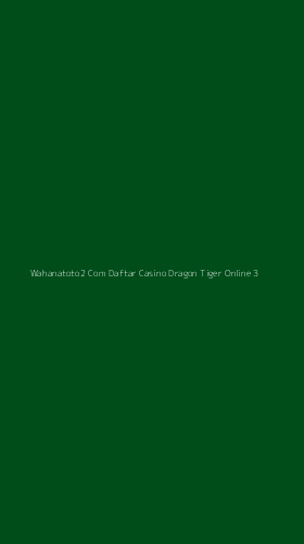 Tampilan Antarmuka Aplikasi Wahanatoto2 Com Daftar Casino Dragon Tiger Online - 3