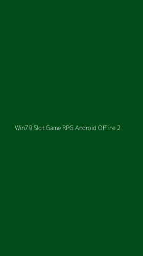 Tampilan Antarmuka Aplikasi Win79 Slot Game Rpg Android Offline - 2