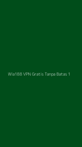 Tampilan Antarmuka Aplikasi Wla188 Vpn Gratis Tanpa Batas - 1