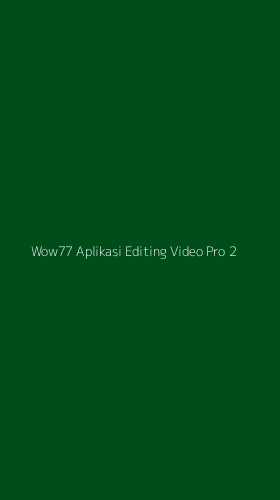 Tampilan Antarmuka Aplikasi Wow77 Aplikasi Editing Video Pro - 2