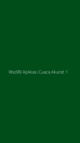 Tampilan Antarmuka Aplikasi Wso99 Aplikasi Cuaca Akurat - 1