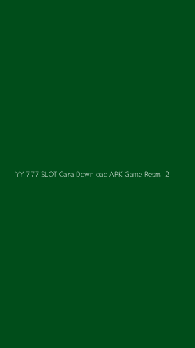 Tampilan Antarmuka Aplikasi Yy 777 Slot Cara Download Apk Game Resmi - 2