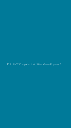 Tampilan Antarmuka Aplikasi 1221slot Kumpulan Link Situs Game Populer - 1