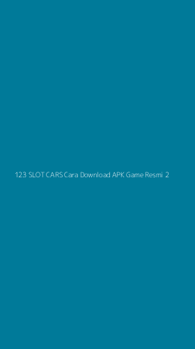 Tampilan Antarmuka Aplikasi 123 Slot Cars Cara Download Apk Game Resmi - 2