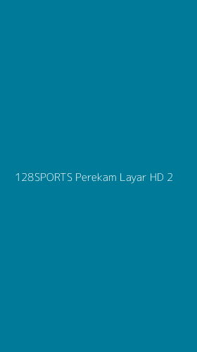 Tampilan Antarmuka Aplikasi 128sports Perekam Layar Hd - 2