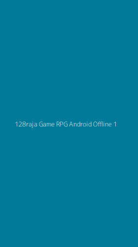 Tampilan Antarmuka Aplikasi 128raja Game Rpg Android Offline - 1