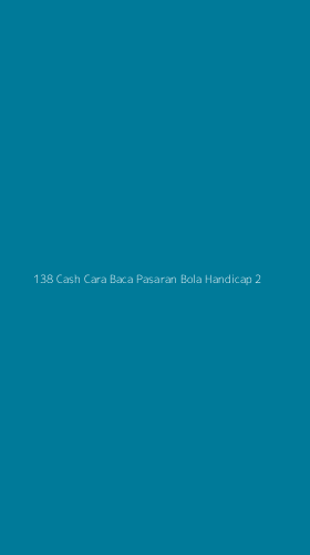 Tampilan Antarmuka Aplikasi 138 Cash Cara Baca Pasaran Bola Handicap - 2