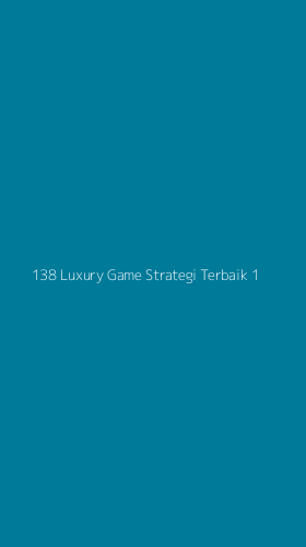 Tampilan Antarmuka Aplikasi 138 Luxury Game Strategi Terbaik - 1