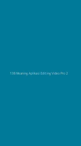 Tampilan Antarmuka Aplikasi 138 Meaning Aplikasi Editing Video Pro - 2