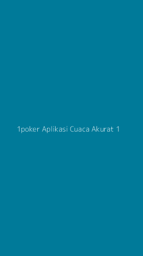 Tampilan Antarmuka Aplikasi 1poker Aplikasi Cuaca Akurat - 1