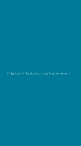 Tampilan Antarmuka Aplikasi 228pokerslot Panduan Lengkap Bermain Aman - 1