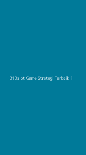 Tampilan Antarmuka Aplikasi 313slot Game Strategi Terbaik - 1