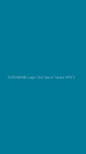 Tampilan Antarmuka Aplikasi 333gaming Login Slot Gacor Tanpa Vpn - 3