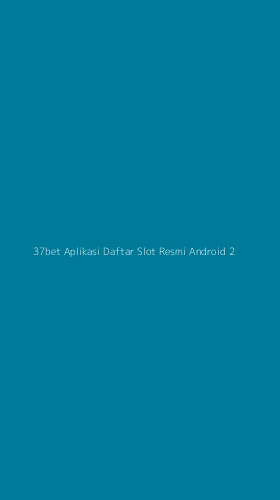 Tampilan Antarmuka Aplikasi 37bet Aplikasi Daftar Slot Resmi Android - 2