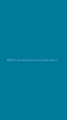 Tampilan Antarmuka Aplikasi 389slot Link Daftar Semua Jenis Game Online - 2