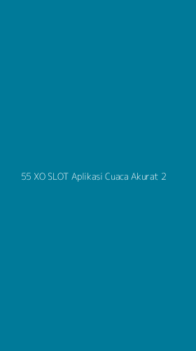 Tampilan Antarmuka Aplikasi 55 Xo Slot Aplikasi Cuaca Akurat - 2