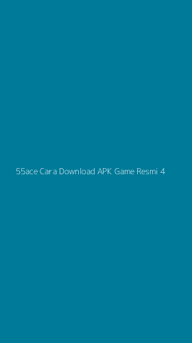 Tampilan Antarmuka Aplikasi 55ace Cara Download Apk Game Resmi - 4