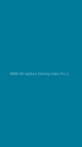 Tampilan Antarmuka Aplikasi 6666 4d Aplikasi Editing Video Pro - 2