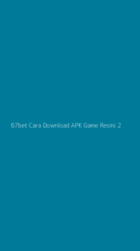 Tampilan Antarmuka Aplikasi 67bet Cara Download Apk Game Resmi - 2