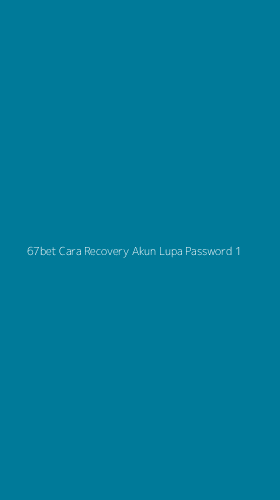 Tampilan Antarmuka Aplikasi 67bet Cara Recovery Akun Lupa Password - 1