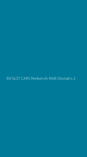 Tampilan Antarmuka Aplikasi 69 Slot Cars Pembersih Ram Otomatis - 2