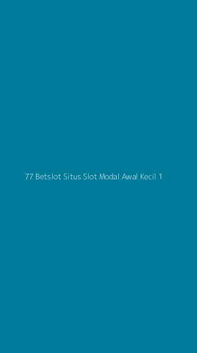 Tampilan Antarmuka Aplikasi 77 Betslot Situs Slot Modal Awal Kecil - 1