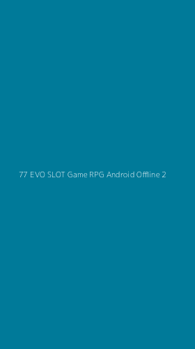 Tampilan Antarmuka Aplikasi 77 Evo Slot Game Rpg Android Offline - 2