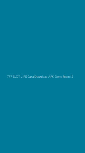 Tampilan Antarmuka Aplikasi 777 Slot Life Cara Download Apk Game Resmi - 2