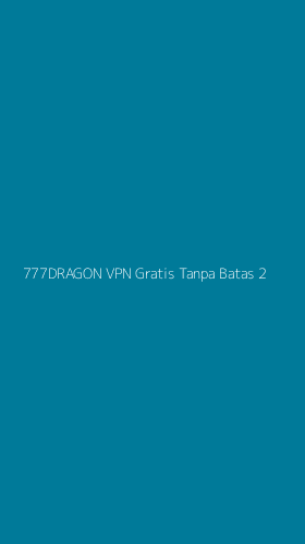Tampilan Antarmuka Aplikasi 777dragon Vpn Gratis Tanpa Batas - 2