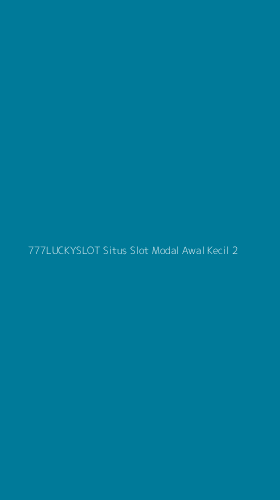 Tampilan Antarmuka Aplikasi 777luckyslot Situs Slot Modal Awal Kecil - 2