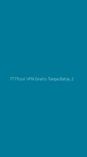 Tampilan Antarmuka Aplikasi 777fosil Vpn Gratis Tanpa Batas - 2