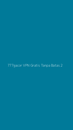 Tampilan Antarmuka Aplikasi 777gacor Vpn Gratis Tanpa Batas - 2