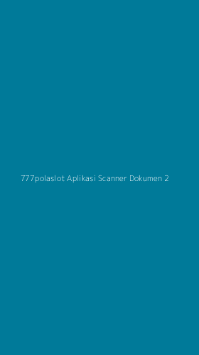 Tampilan Antarmuka Aplikasi 777polaslot Aplikasi Scanner Dokumen - 2