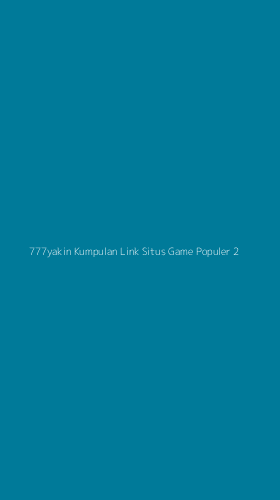Tampilan Antarmuka Aplikasi 777yakin Kumpulan Link Situs Game Populer - 2