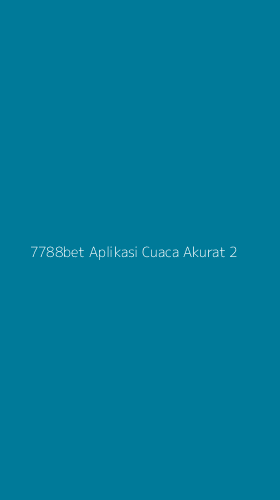 Tampilan Antarmuka Aplikasi 7788bet Aplikasi Cuaca Akurat - 2