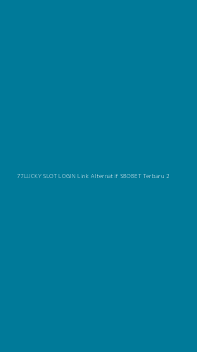 Tampilan Antarmuka Aplikasi 77lucky Slot Login Link Alternatif Sbobet Terbaru - 2