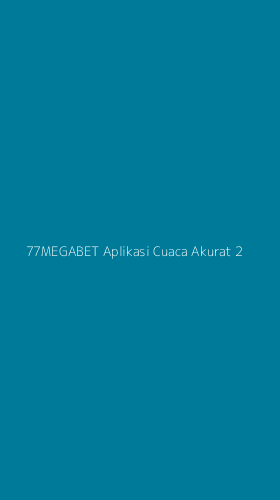 Tampilan Antarmuka Aplikasi 77megabet Aplikasi Cuaca Akurat - 2
