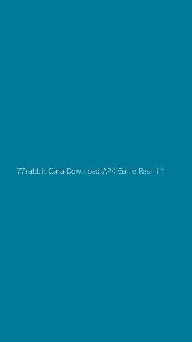 Tampilan Antarmuka Aplikasi 77rabbit Cara Download Apk Game Resmi - 1