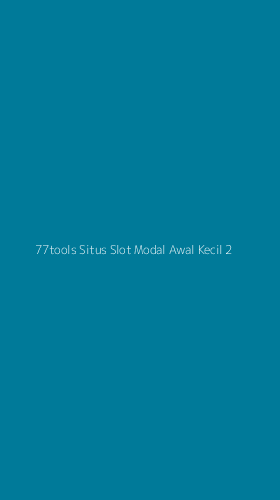 Tampilan Antarmuka Aplikasi 77tools Situs Slot Modal Awal Kecil - 2