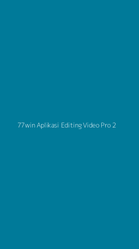 Tampilan Antarmuka Aplikasi 77win Aplikasi Editing Video Pro - 2