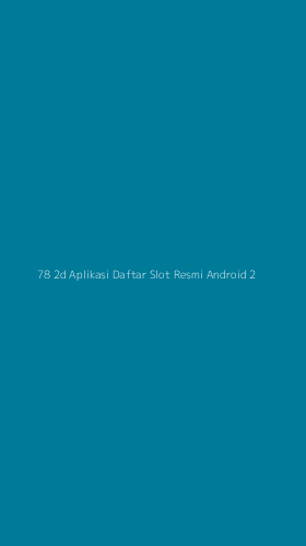 Tampilan Antarmuka Aplikasi 78 2d Aplikasi Daftar Slot Resmi Android - 2