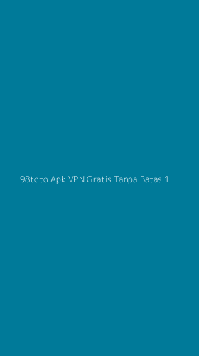 Tampilan Antarmuka Aplikasi 98toto Apk Vpn Gratis Tanpa Batas - 1