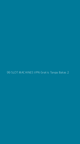 Tampilan Antarmuka Aplikasi 99 Slot Machines Vpn Gratis Tanpa Batas - 2