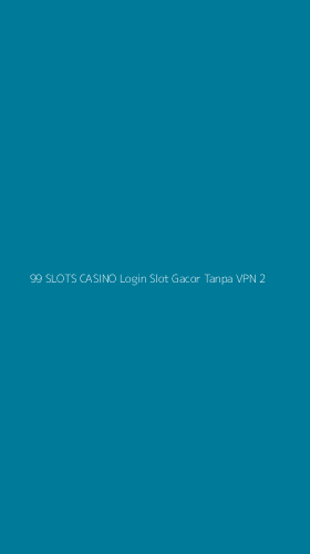 Tampilan Antarmuka Aplikasi 99 Slots Casino Login Slot Gacor Tanpa Vpn - 2