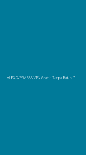 Tampilan Antarmuka Aplikasi Alexavegas88 Vpn Gratis Tanpa Batas - 2