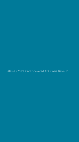 Tampilan Antarmuka Aplikasi Alaska77 Slot Cara Download Apk Game Resmi - 2