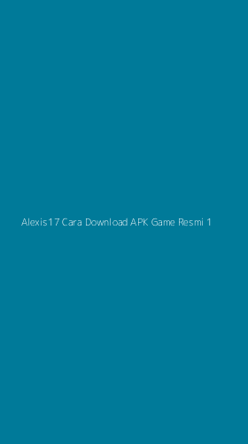 Tampilan Antarmuka Aplikasi Alexis17 Cara Download Apk Game Resmi - 1