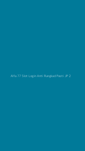 Tampilan Antarmuka Aplikasi Alfa 77 Slot Login Anti Rungkad Pasti Jp - 2