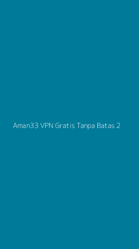 Tampilan Antarmuka Aplikasi Aman33 Vpn Gratis Tanpa Batas - 2